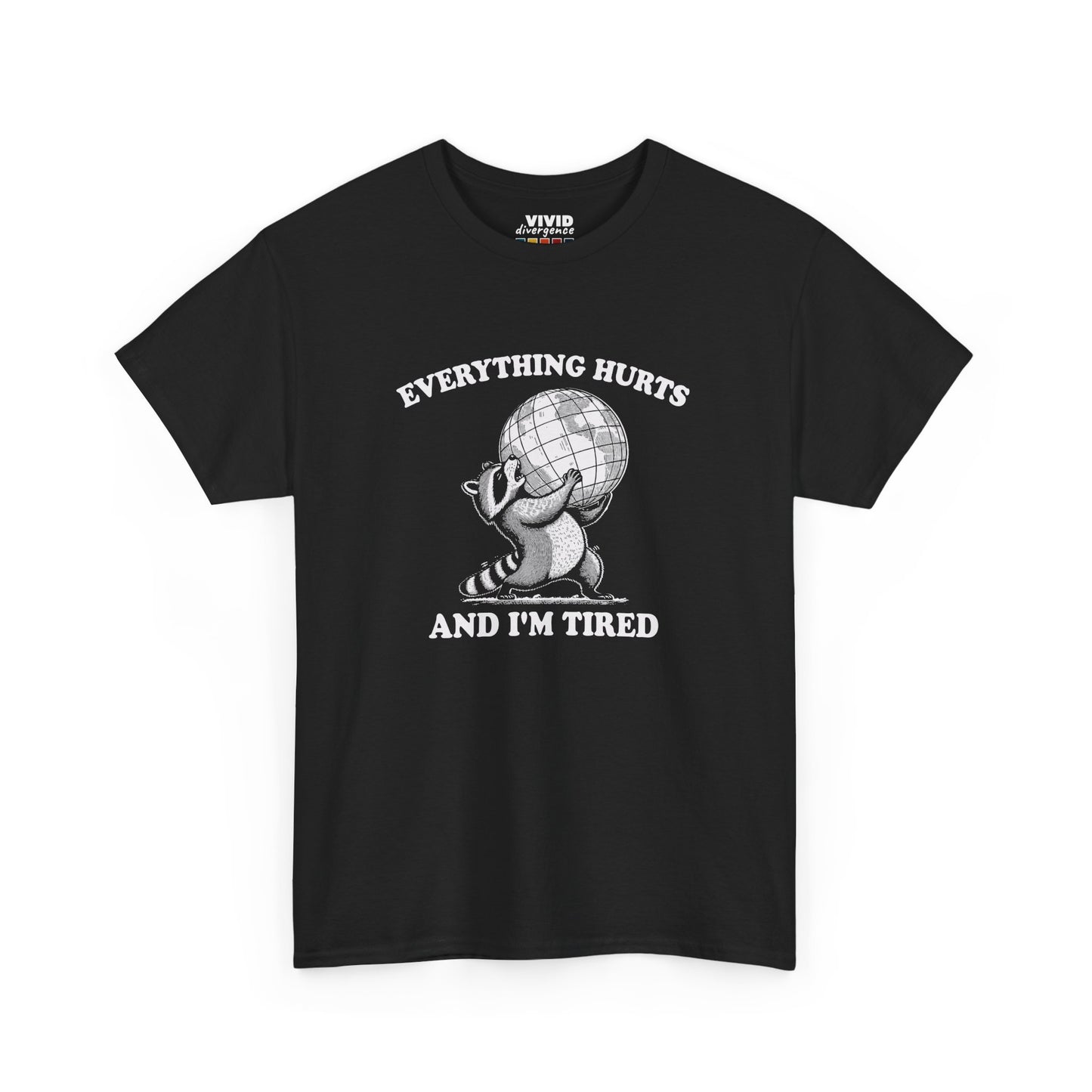 Front view of black T-shirt featuring a vintage style sketch of a raccoon carrying the world with the phrase “Everything Hurts and I’m Tired.” The official uniform of burnt out. Part of the Vivid Divergence Memewear Collection!
