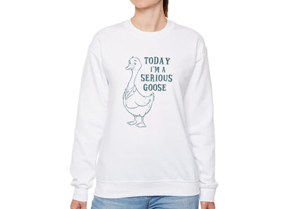 Today I'm A Serious Goose Sweatshirt