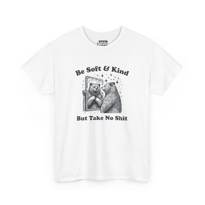 Front view of white T-shirt featuring sketched bear standing tall with the phrase "Be Soft & Kind But Take No Shit." Equal parts gentle and feral. Part of the Vivid Divergence Memewear Collection!
